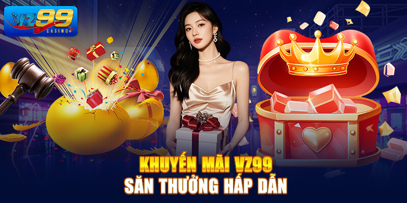 Khuyến Mãi VZ99 - Bí Quyết Tối Đa Hóa Lợi Nhuận 1 Khuyến mãi VZ99 tối đa hóa lợi ích