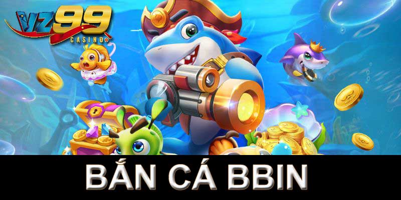 Bắn Cá BBIN - Sảnh game bắn cá VZ99 hàng đầu thị trường 1 Bắn cá Bbin