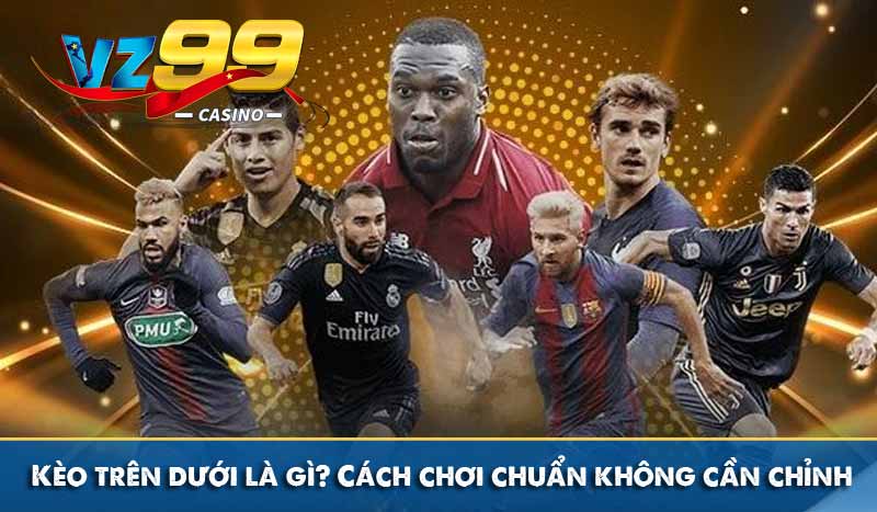 Kèo trên dưới là gì? Cách chơi chuẩn không cần chỉnh 3 Kèo trên dưới là gì? Cách chơi chuẩn không cần chỉnh