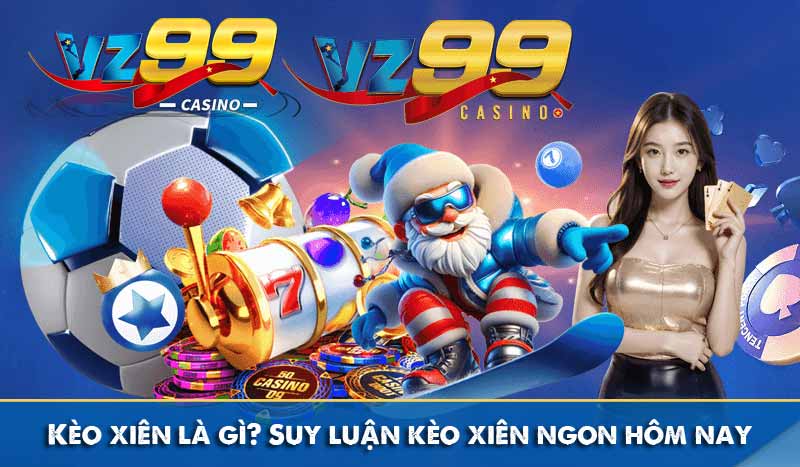 Kèo xiên là gì? Suy luận kèo xiên ngon hôm nay 2 vz99